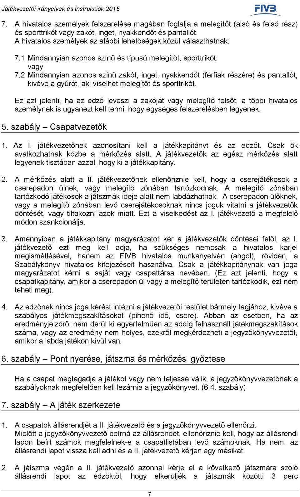 2 Mindannyian azonos színű zakót, inget, nyakkendőt (férfiak részére) és pantallót, kivéve a gyúrót, aki viselhet melegítőt és sporttrikót.