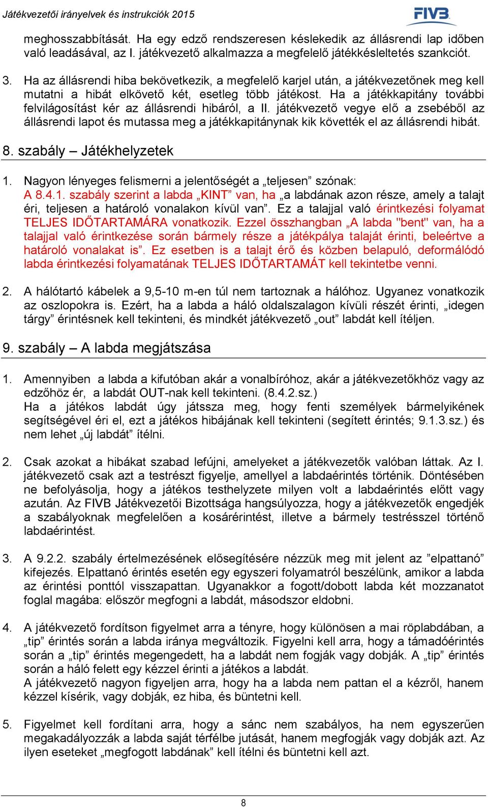 Ha a játékkapitány további felvilágosítást kér az állásrendi hibáról, a II. játékvezető vegye elő a zsebéből az állásrendi lapot és mutassa meg a játékkapitánynak kik követték el az állásrendi hibát.