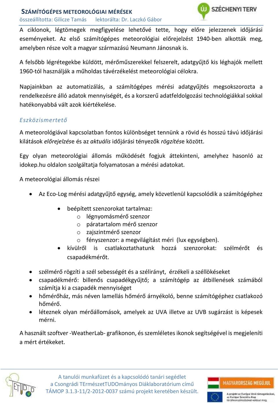 A felsőbb légrétegekbe küldött, mérőműszerekkel felszerelt, adatgyűjtő kis léghajók mellett 1960-tól használják a műholdas távérzékelést meteorológiai célokra.