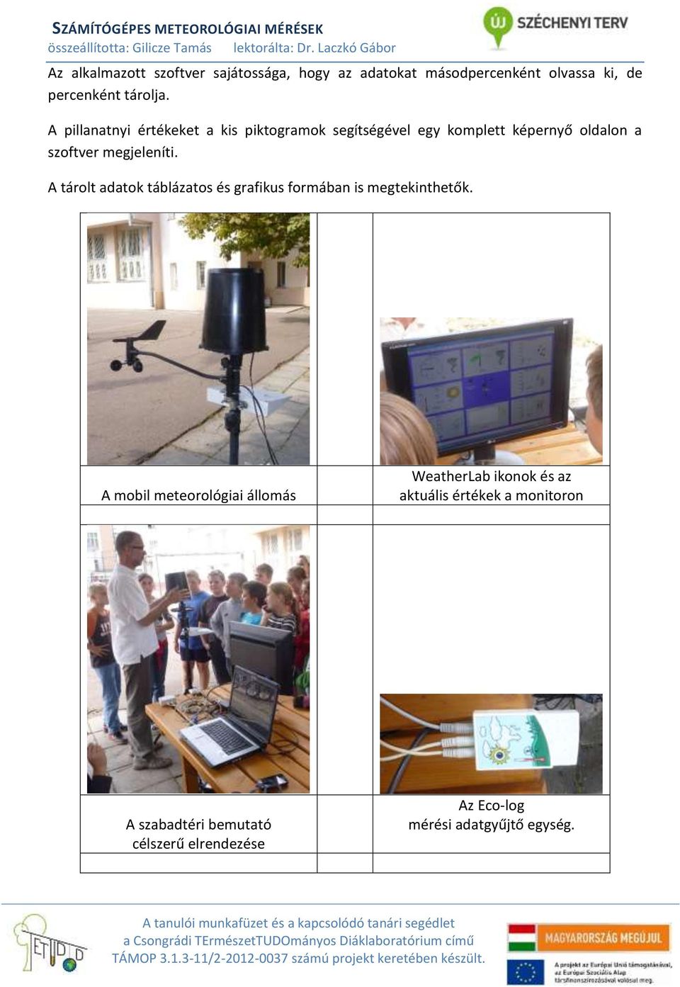 A tárolt adatok táblázatos és grafikus formában is megtekinthetők.