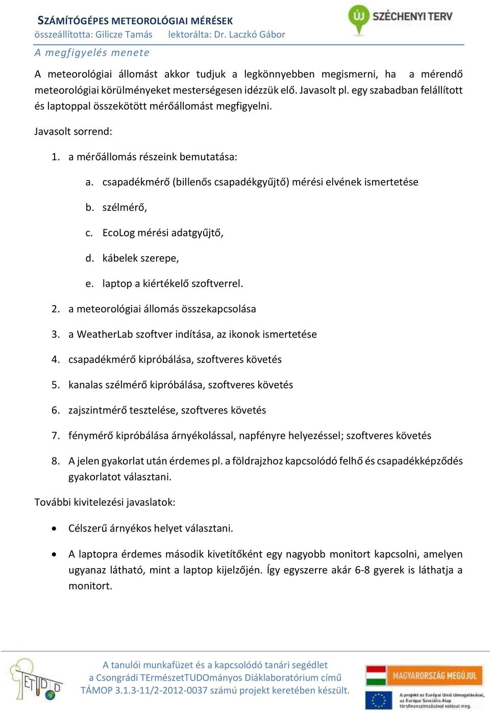 csapadékmérő (billenős csapadékgyűjtő) mérési elvének ismertetése b. szélmérő, c. EcoLog mérési adatgyűjtő, d. kábelek szerepe, e. laptop a kiértékelő szoftverrel. 2.