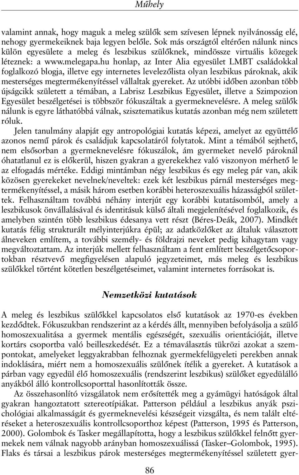 hu honlap, az Inter Alia egyesület LMBT családokkal foglalkozó blogja, illetve egy internetes levelezõlista olyan leszbikus pároknak, akik mesterséges megtermékenyítéssel vállaltak gyereket.