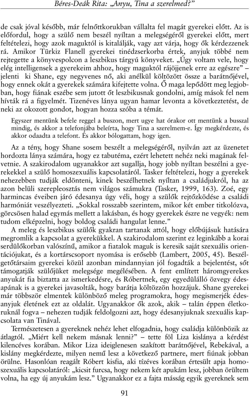 Amikor Türkiz Flanell gyerekei tinédzserkorba értek, anyjuk többé nem rejtegette a könyvespolcon a leszbikus tárgyú könyveket.