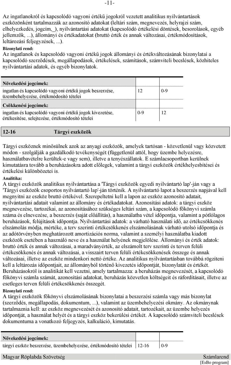 ..), állományi és értékadatokat (bruttó érték és annak változásai, értékmódosítások, leltározási feljegyzések,...). Az ingatlanok és kapcsolódó vagyoni értékű jogok állományi és értékváltozásának