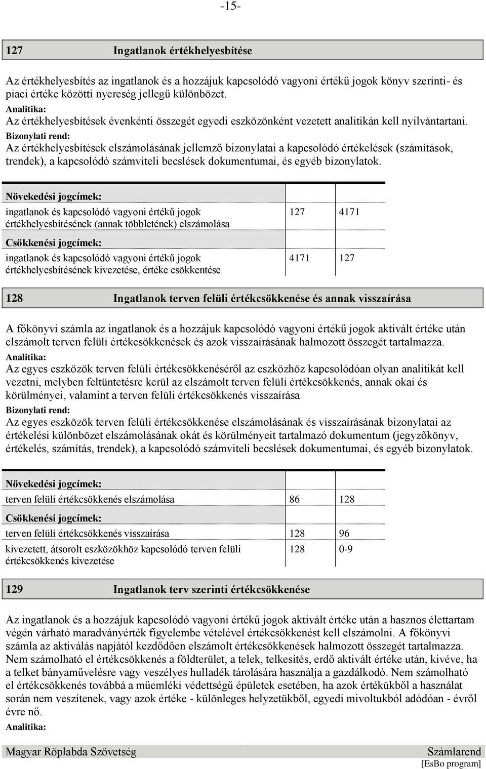 Az értékhelyesbítések elszámolásának jellemző bizonylatai a kapcsolódó értékelések (számítások, trendek), a kapcsolódó számviteli becslések dokumentumai, és egyéb bizonylatok.