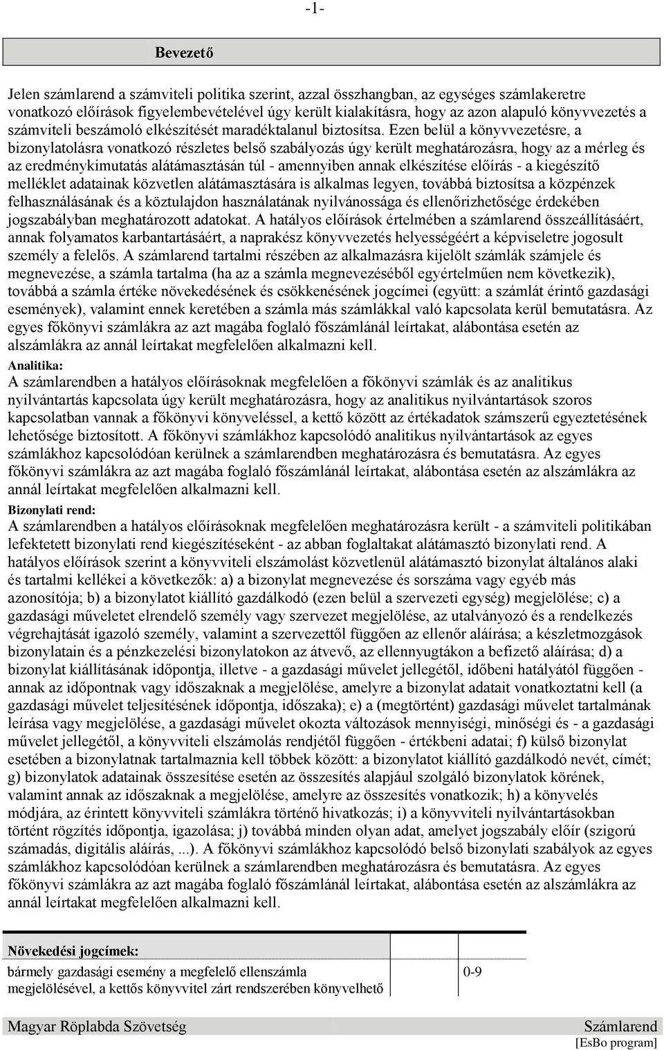 Ezen belül a könyvvezetésre, a bizonylatolásra vonatkozó részletes belső szabályozás úgy került meghatározásra, hogy az a mérleg és az eredménykimutatás alátámasztásán túl - amennyiben annak