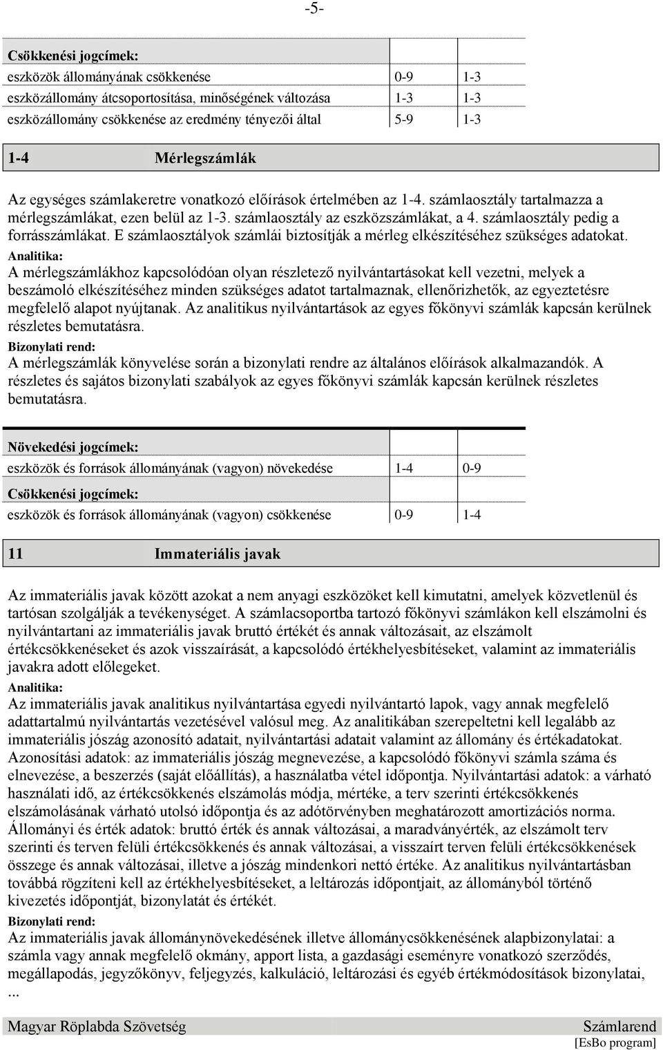 E számlaosztályok számlái biztosítják a mérleg elkészítéséhez szükséges adatokat.