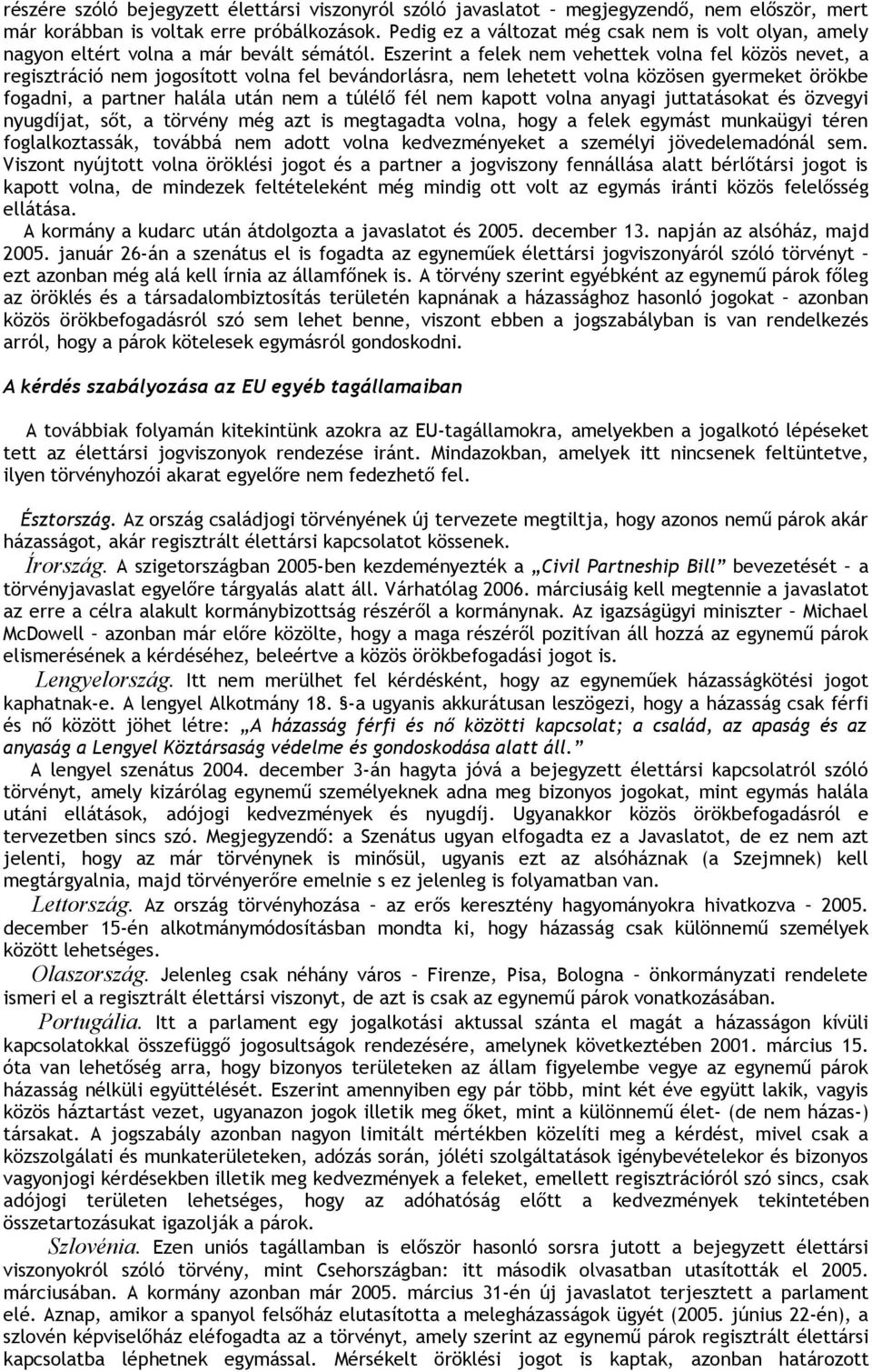 Eszerint a felek nem vehettek volna fel közös nevet, a regisztráció nem jogosított volna fel bevándorlásra, nem lehetett volna közösen gyermeket örökbe fogadni, a partner halála után nem a túlélő fél