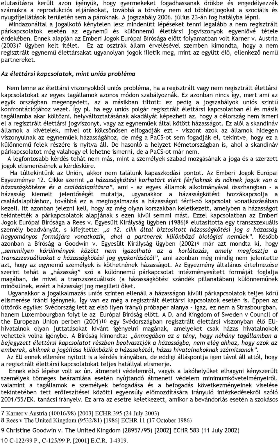 Mindazonáltal a jogalkotó kénytelen lesz mindenütt lépéseket tenni legalább a nem regisztrált párkapcsolatok esetén az egynemű és különnemű élettársi jogviszonyok egyenlővé tétele érdekében.