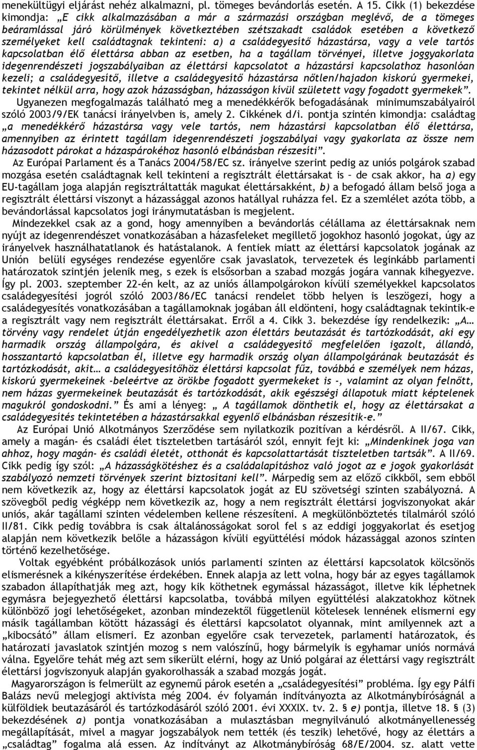 kell családtagnak tekinteni: a) a családegyesítő házastársa, vagy a vele tartós kapcsolatban élő élettársa abban az esetben, ha a tagállam törvényei, illetve joggyakorlata idegenrendészeti