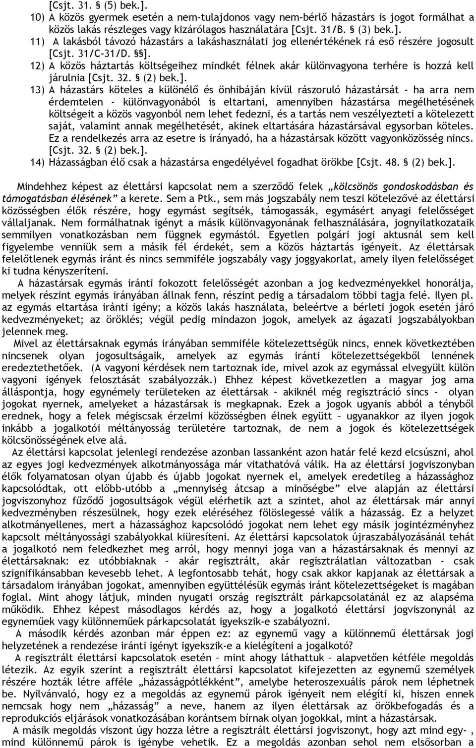 12) A közös háztartás költségeihez mindkét félnek akár különvagyona terhére is hozzá kell járulnia [Csjt. 32. (2) bek.].