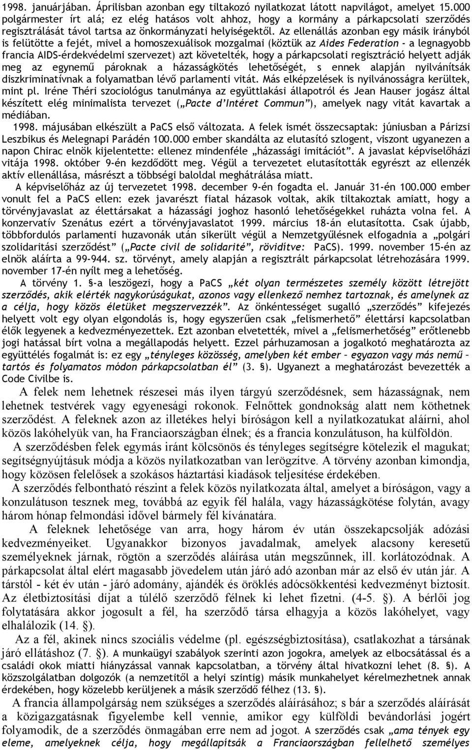 Az ellenállás azonban egy másik irányból is felütötte a fejét, mivel a homoszexuálisok mozgalmai (köztük az Aides Federation - a legnagyobb francia AIDS-érdekvédelmi szervezet) azt követelték, hogy a