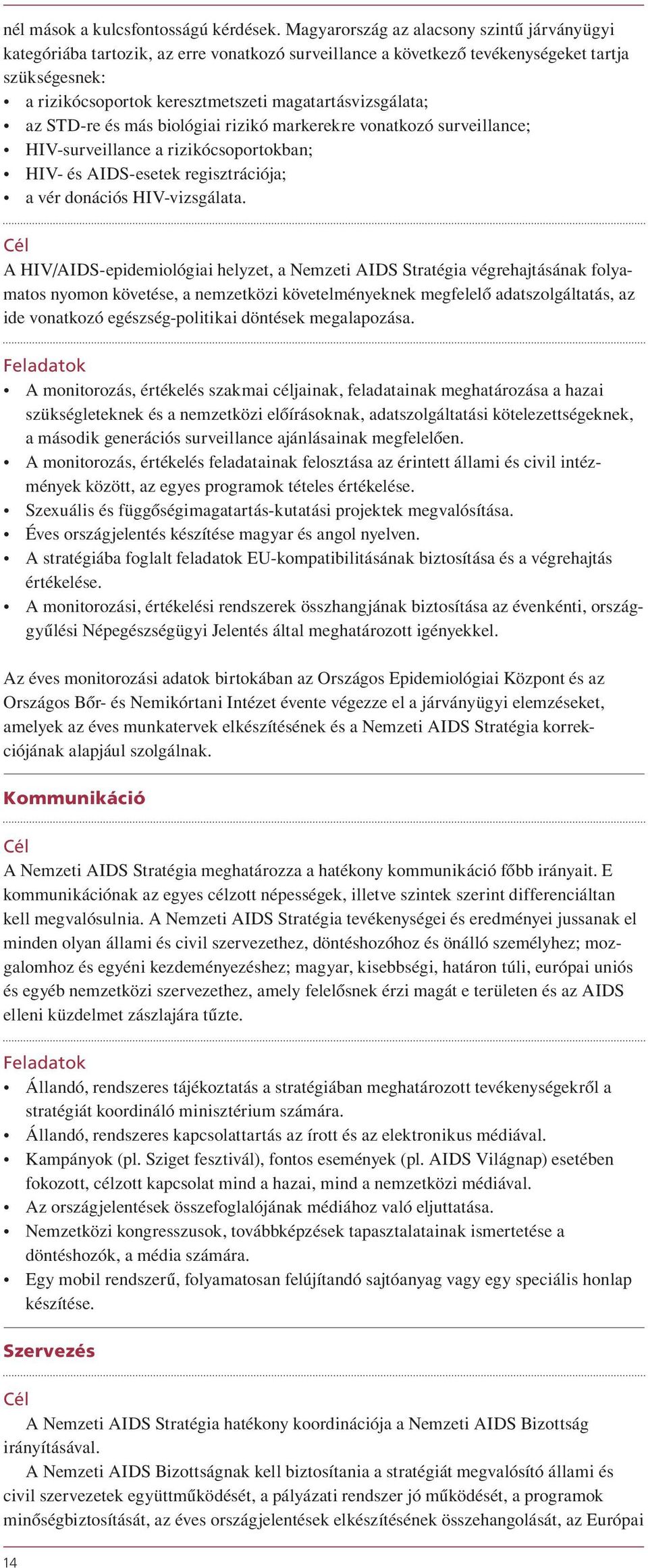 magatartásvizsgálata; az STD-re és más biológiai rizikó markerekre vonatkozó surveillance; HIV-surveillance a rizikócsoportokban; HIV- és AIDS-esetek regisztrációja; a vér donációs HIV-vizsgálata.