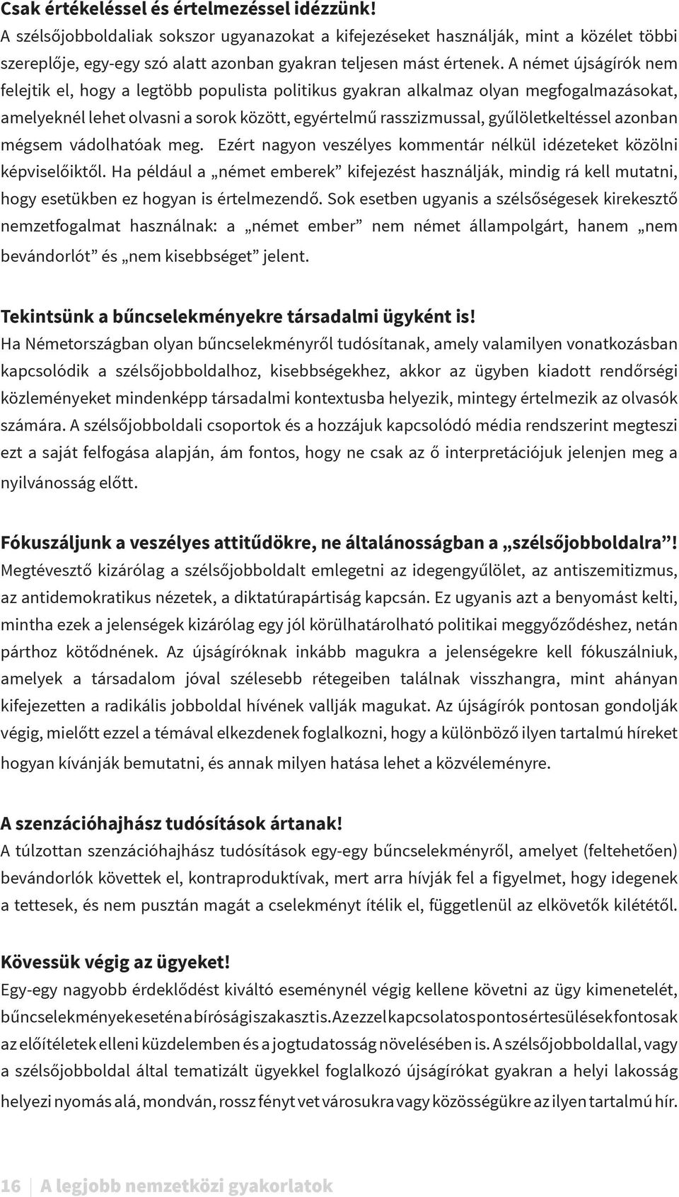 A német újságírók nem felejtik el, hogy a legtöbb populista politikus gyakran alkalmaz olyan megfogalmazásokat, amelyeknél lehet olvasni a sorok között, egyértelmű rasszizmussal, gyűlöletkeltéssel