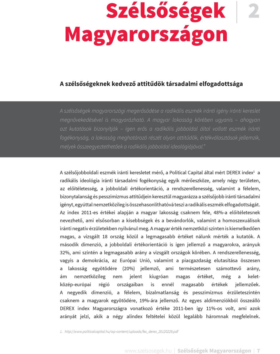 A magyar lakosság körében ugyanis ahogyan azt kutatások bizonyítják igen erős a radikális jobboldal által vallott eszmék iránti fogékonyság, a lakosság meghatározó részét olyan attitűdök,