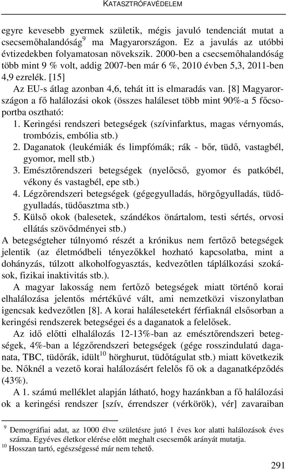 [8] Magyarországon a fő halálozási okok (összes haláleset több mint 90%-a 5 főcsoportba osztható: 1. Keringési rendszeri betegségek (szívinfarktus, magas vérnyomás, trombózis, embólia stb.) 2.