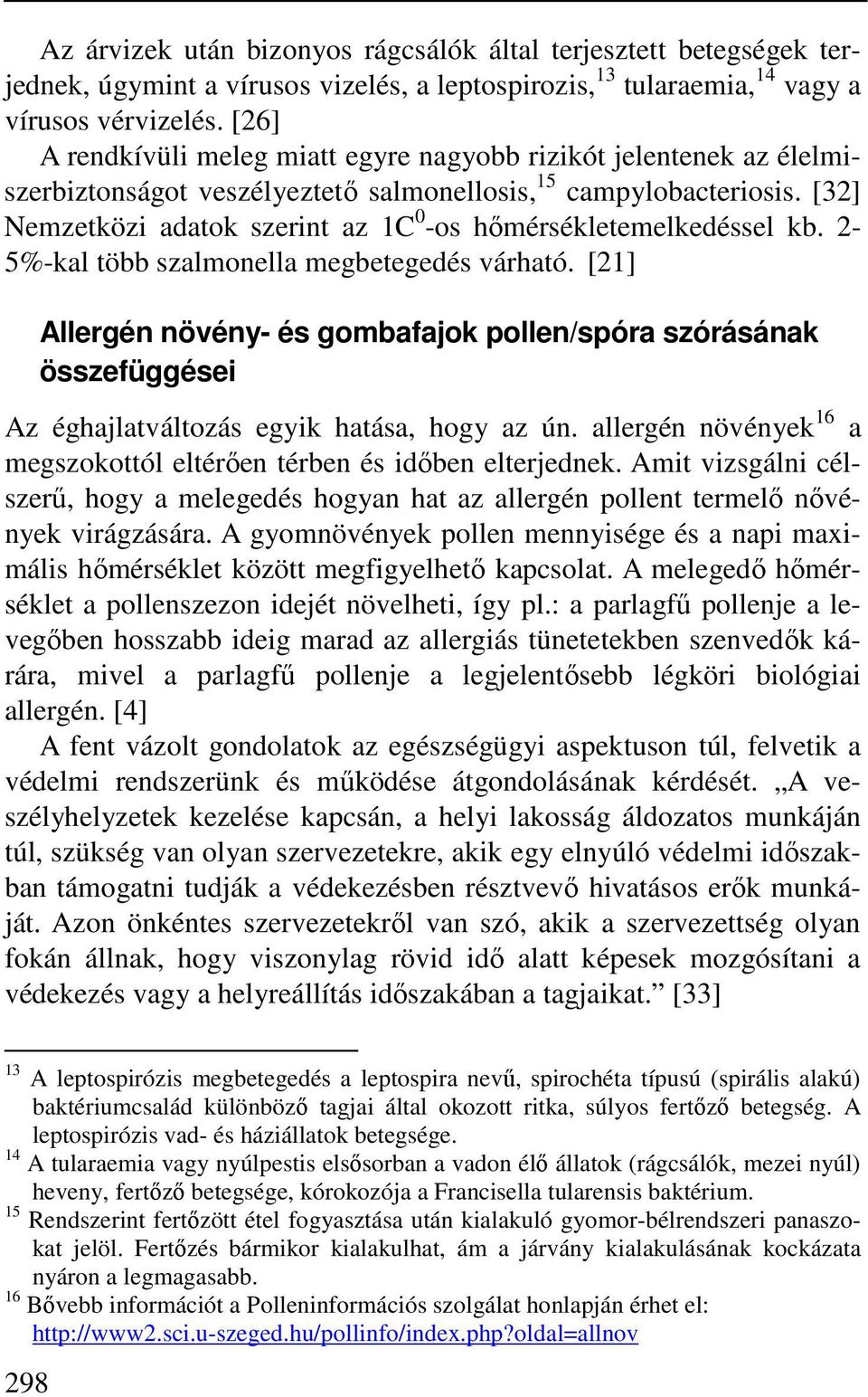 [32] Nemzetközi adatok szerint az 1C 0 -os hőmérsékletemelkedéssel kb. 2-5%-kal több szalmonella megbetegedés várható.