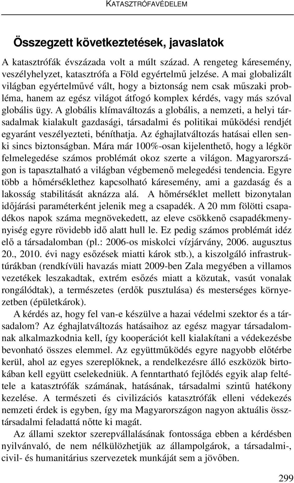 A globális klímaváltozás a globális, a nemzeti, a helyi társadalmak kialakult gazdasági, társadalmi és politikai működési rendjét egyaránt veszélyezteti, béníthatja.