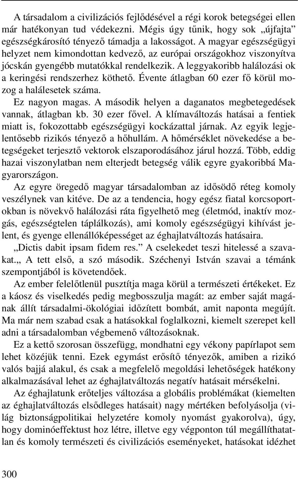 Évente átlagban 60 ezer fő körül mozog a halálesetek száma. Ez nagyon magas. A második helyen a daganatos megbetegedések vannak, átlagban kb. 30 ezer fővel.