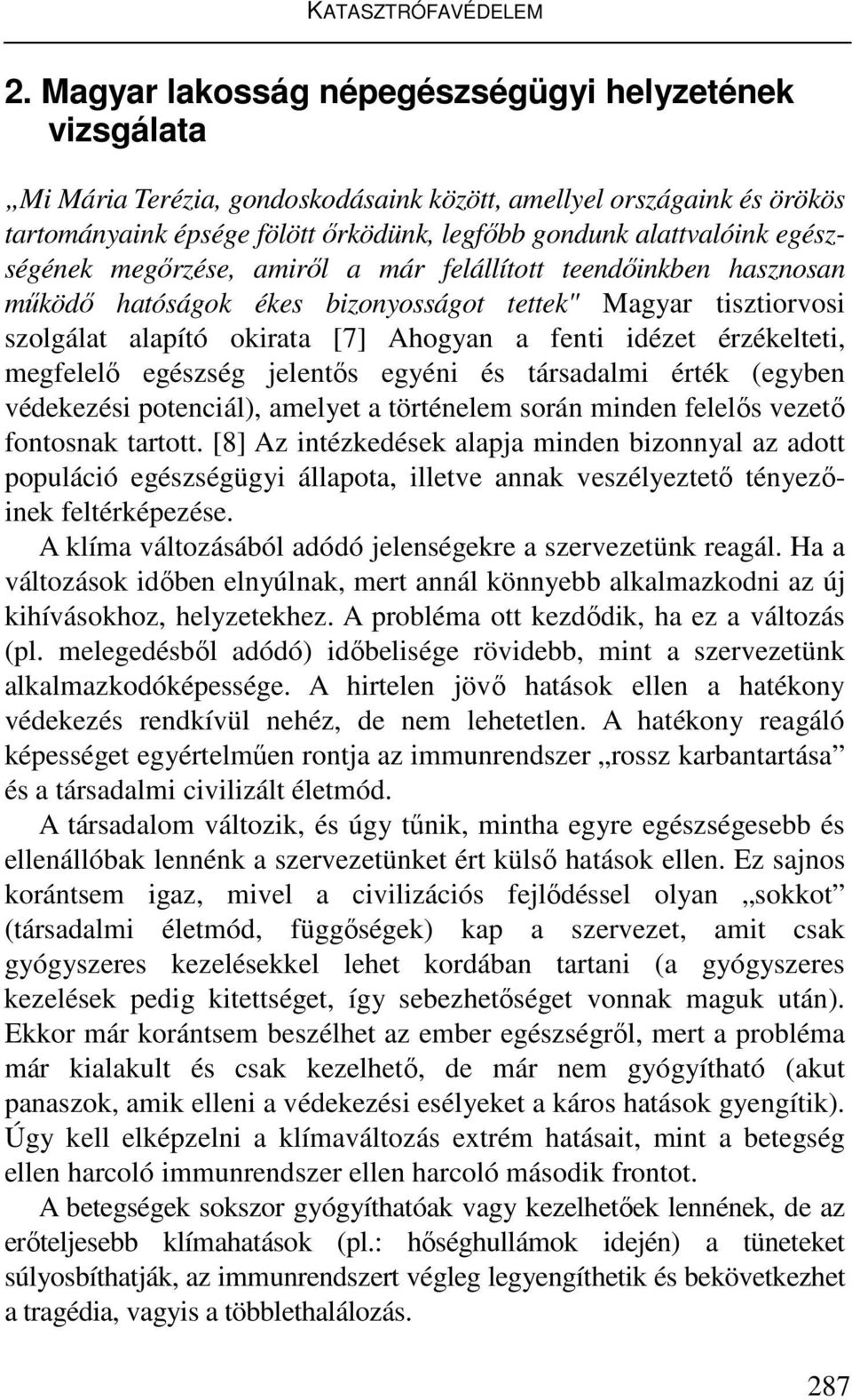 érzékelteti, megfelelő egészség jelentős egyéni és társadalmi érték (egyben védekezési potenciál), amelyet a történelem során minden felelős vezető fontosnak tartott.