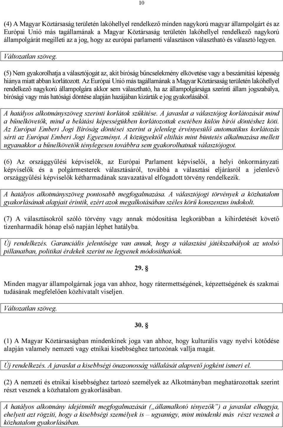 (5) Nem gyakorolhatja a választójogát az, akit bíróság bűncselekmény elkövetése vagy a beszámítási képesség hiánya miatt abban korlátozott.