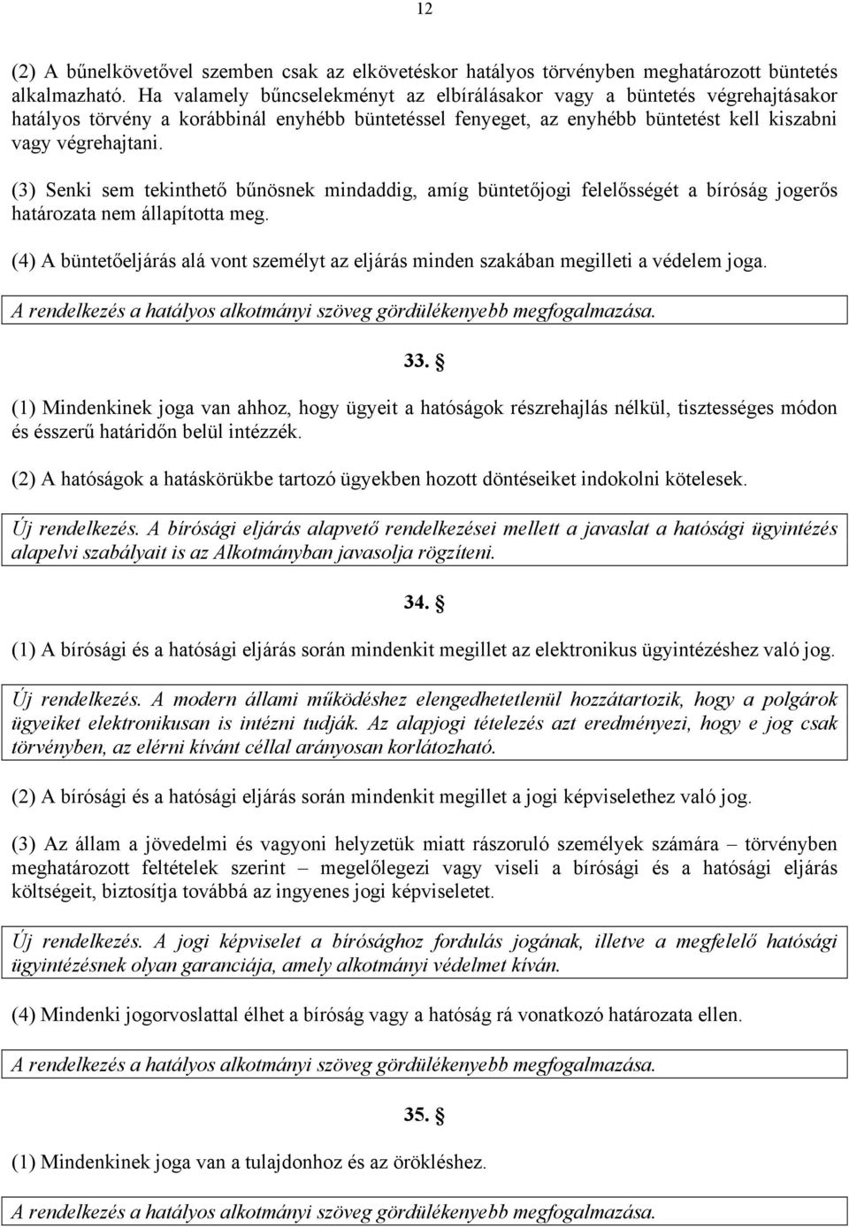 (3) Senki sem tekinthető bűnösnek mindaddig, amíg büntetőjogi felelősségét a bíróság jogerős határozata nem állapította meg.