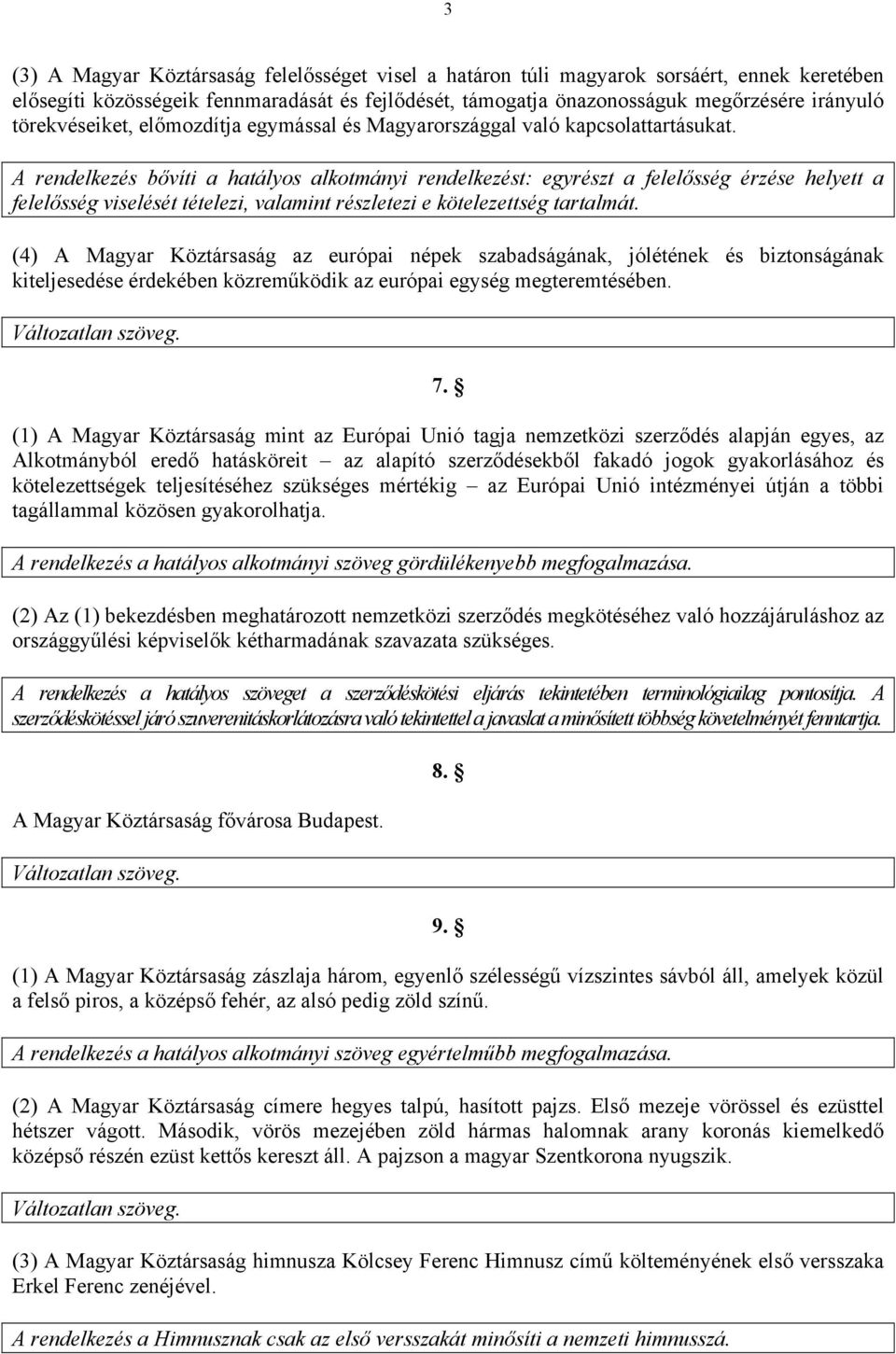 A rendelkezés bővíti a hatályos alkotmányi rendelkezést: egyrészt a felelősség érzése helyett a felelősség viselését tételezi, valamint részletezi e kötelezettség tartalmát.