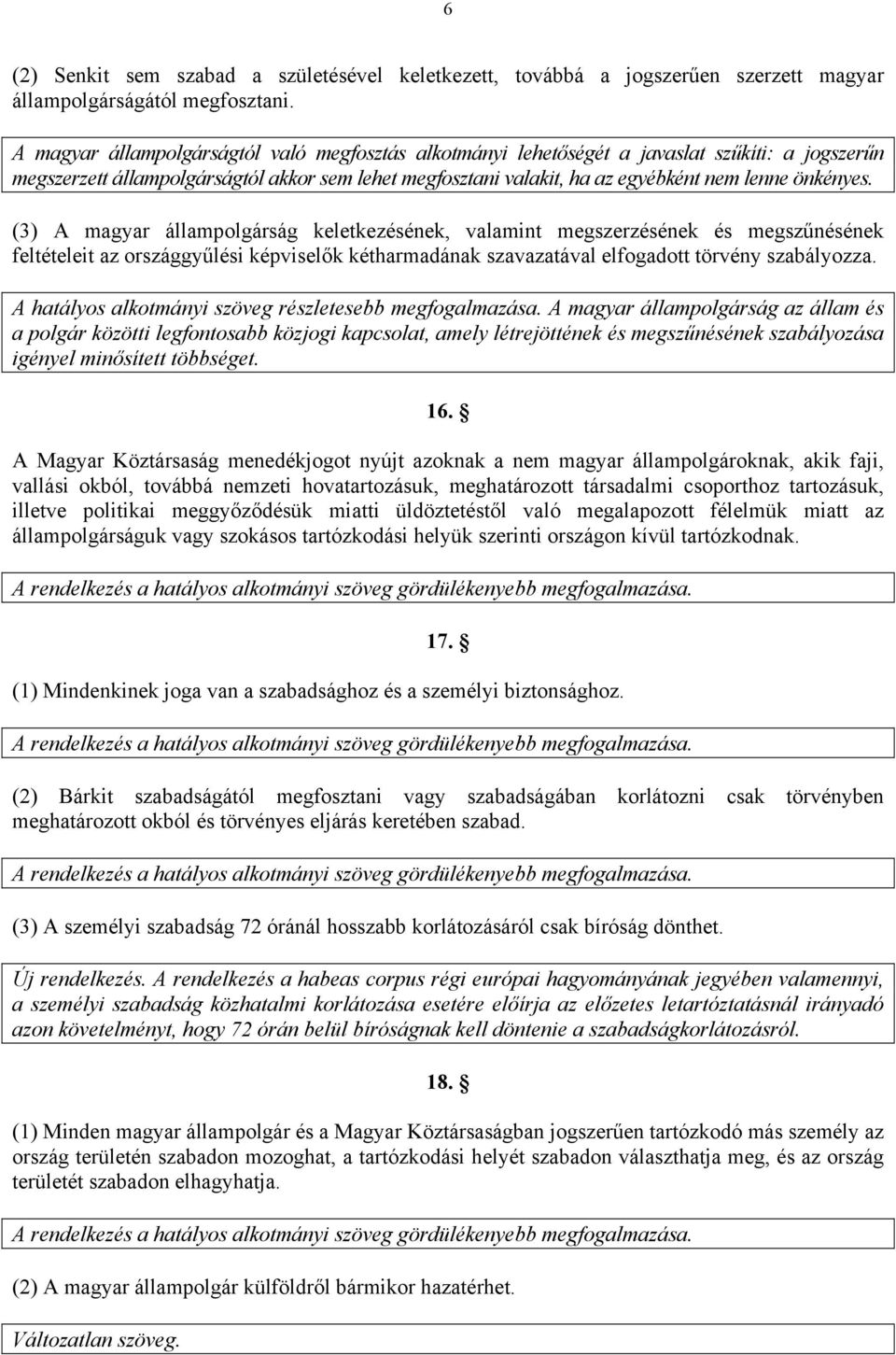 (3) A magyar állampolgárság keletkezésének, valamint megszerzésének és megszűnésének feltételeit az országgyűlési képviselők kétharmadának szavazatával elfogadott törvény szabályozza.