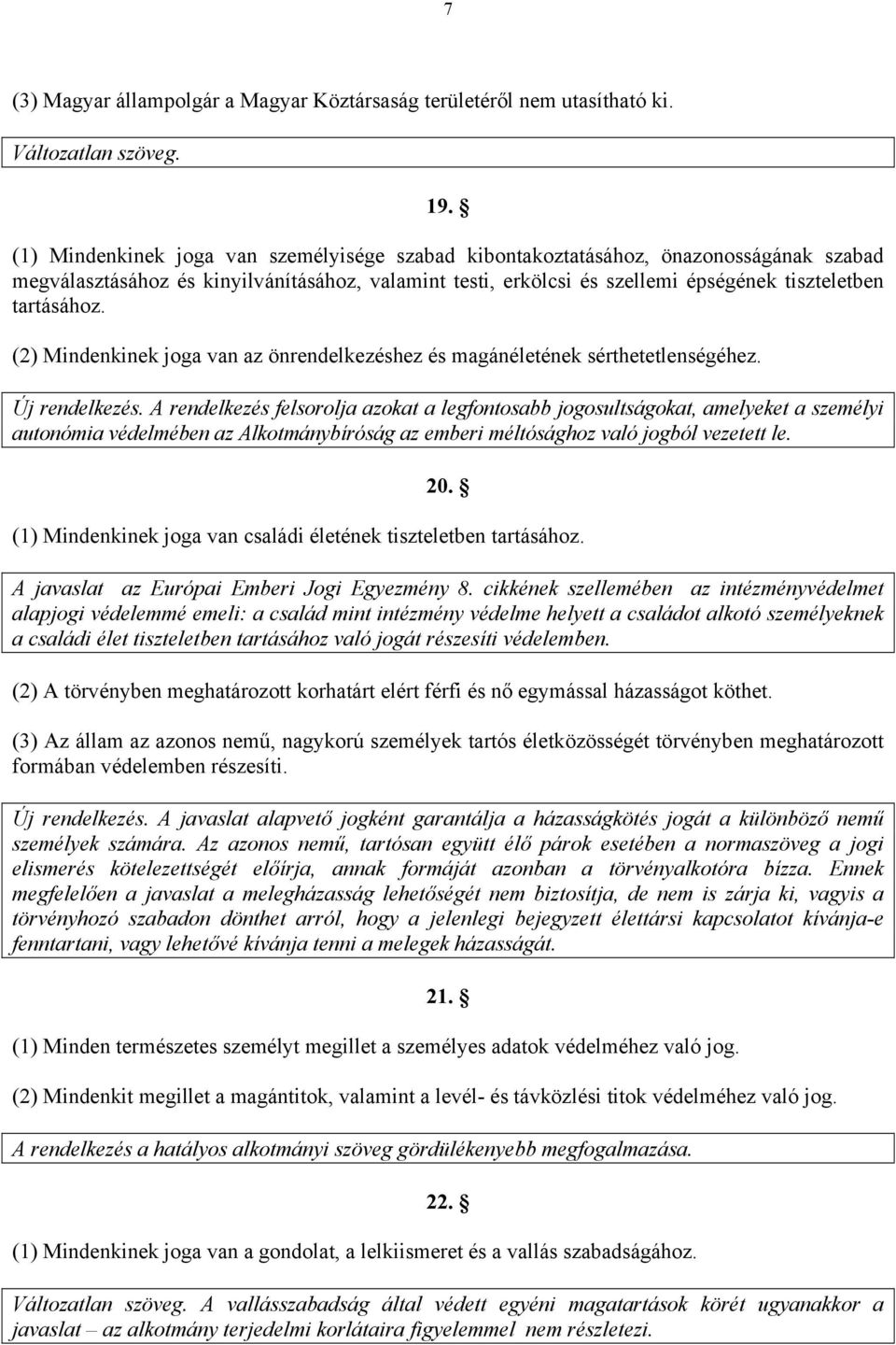 (2) Mindenkinek joga van az önrendelkezéshez és magánéletének sérthetetlenségéhez. Új rendelkezés.