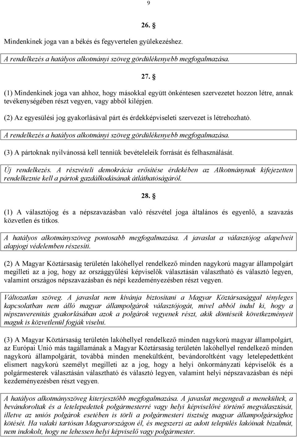 (2) Az egyesülési jog gyakorlásával párt és érdekképviseleti szervezet is létrehozható. (3) A pártoknak nyilvánossá kell tenniük bevételeleik forrását és felhasználását. Új rendelkezés.