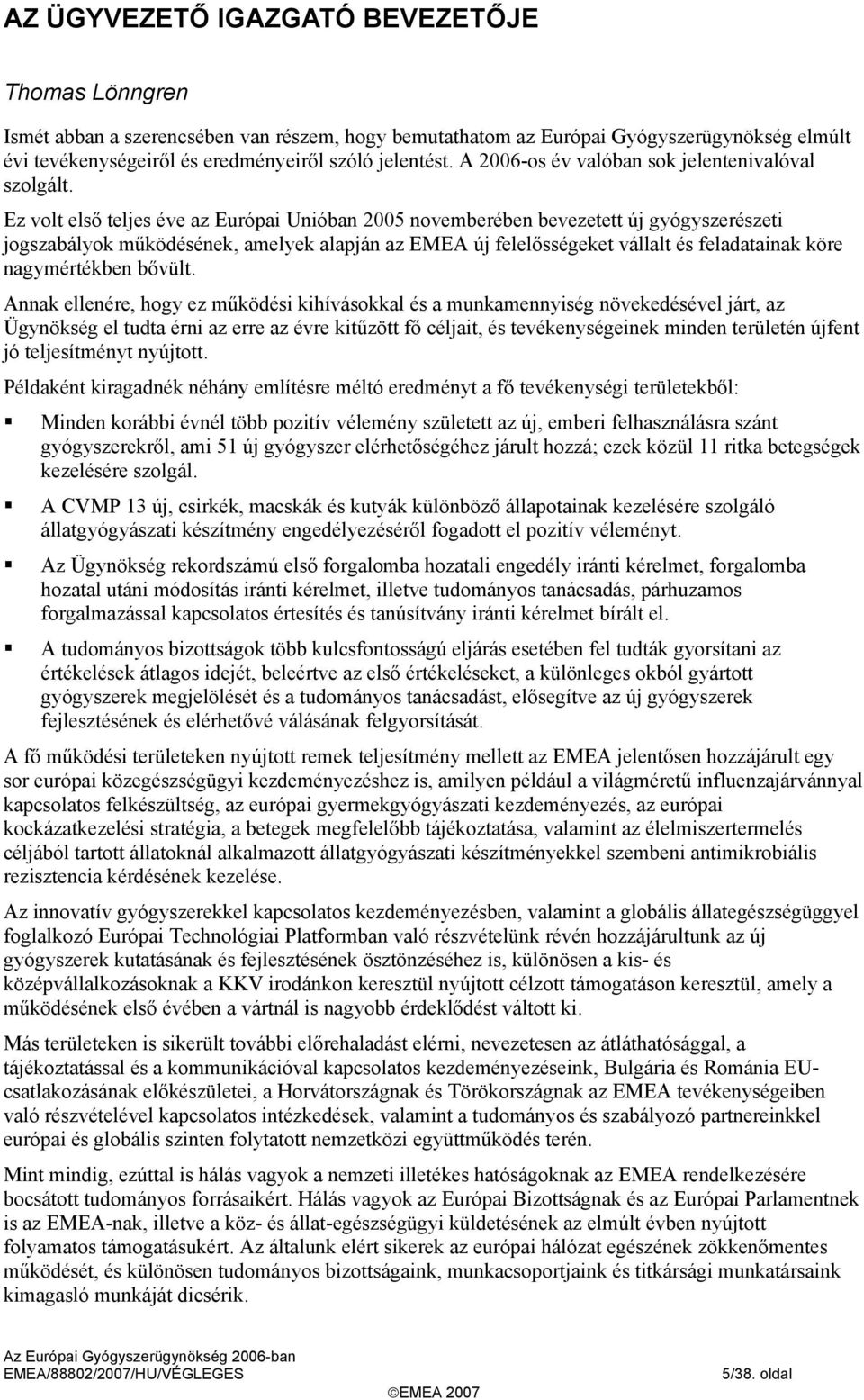 Ez volt első teljes éve az Európai Unióban 25 novemberében bevezetett új gyógyszerészeti jogszabályok működésének, amelyek alapján az EMEA új felelősségeket vállalt és feladatainak köre nagymértékben