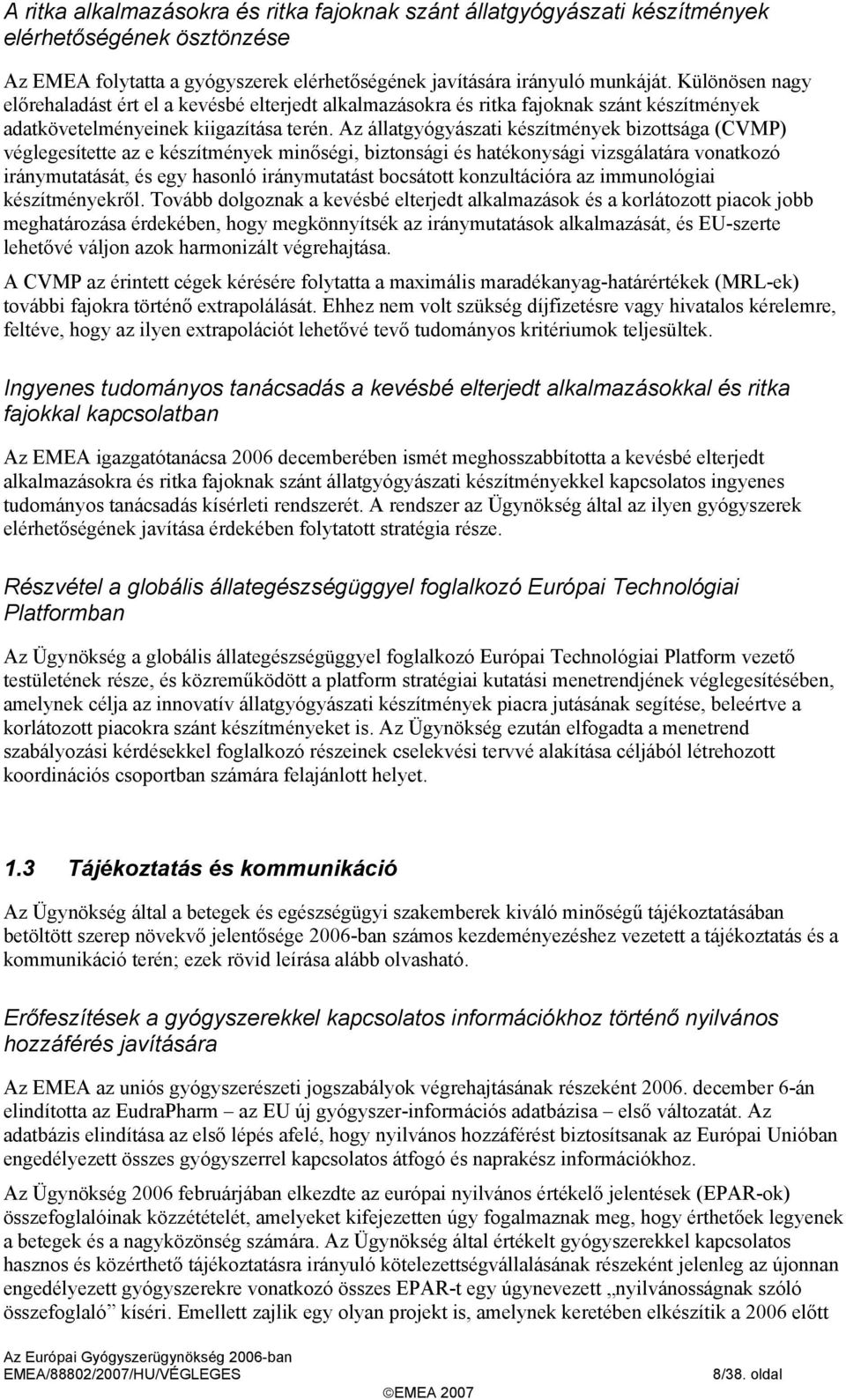 Az állatgyógyászati készítmények bizottsága (CVMP) véglegesítette az e készítmények minőségi, biztonsági és hatékonysági vizsgálatára vonatkozó iránymutatását, és egy hasonló iránymutatást bocsátott