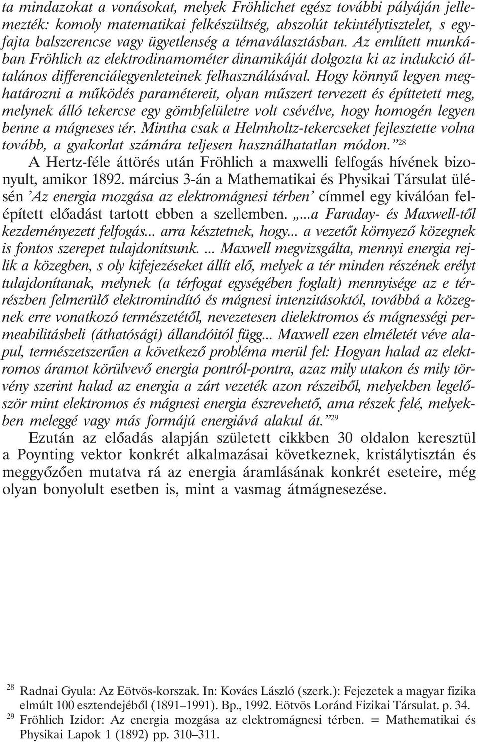 Hogy könnyû legyen meghatározni a mûködés paramétereit, olyan mûszert tervezett és építtetett meg, melynek álló tekercse egy gömbfelületre volt csévélve, hogy homogén legyen benne a mágneses tér.