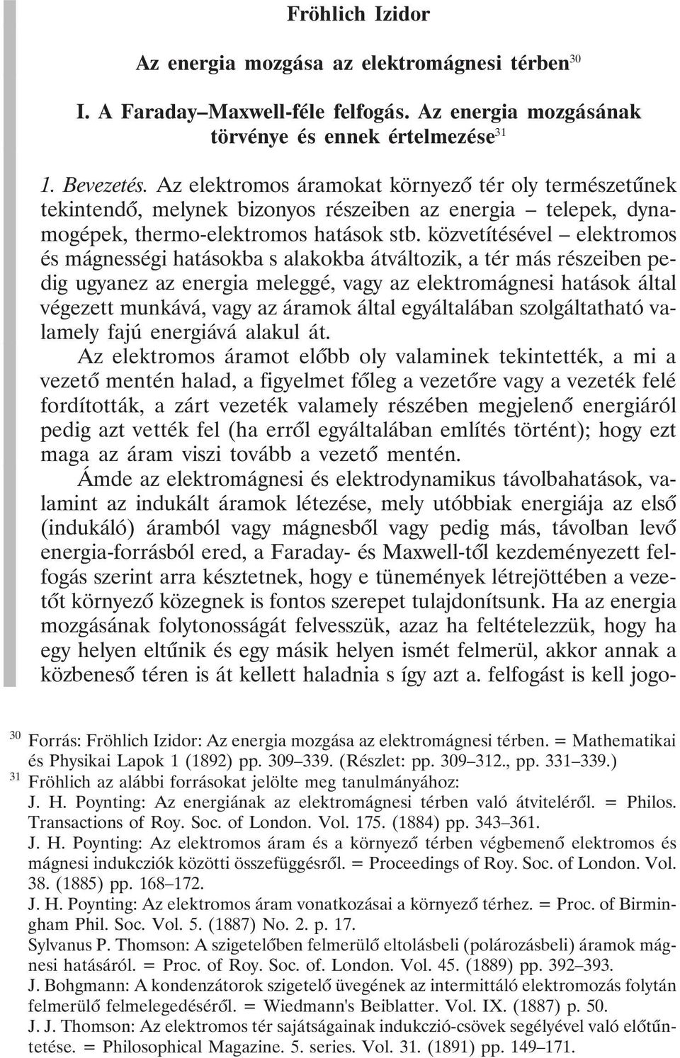 közvetítésével elektromos és mágnességi hatásokba s alakokba átváltozik, a tér más részeiben pedig ugyanez az energia meleggé, vagy az elektromágnesi hatások által végezett munkává, vagy az áramok