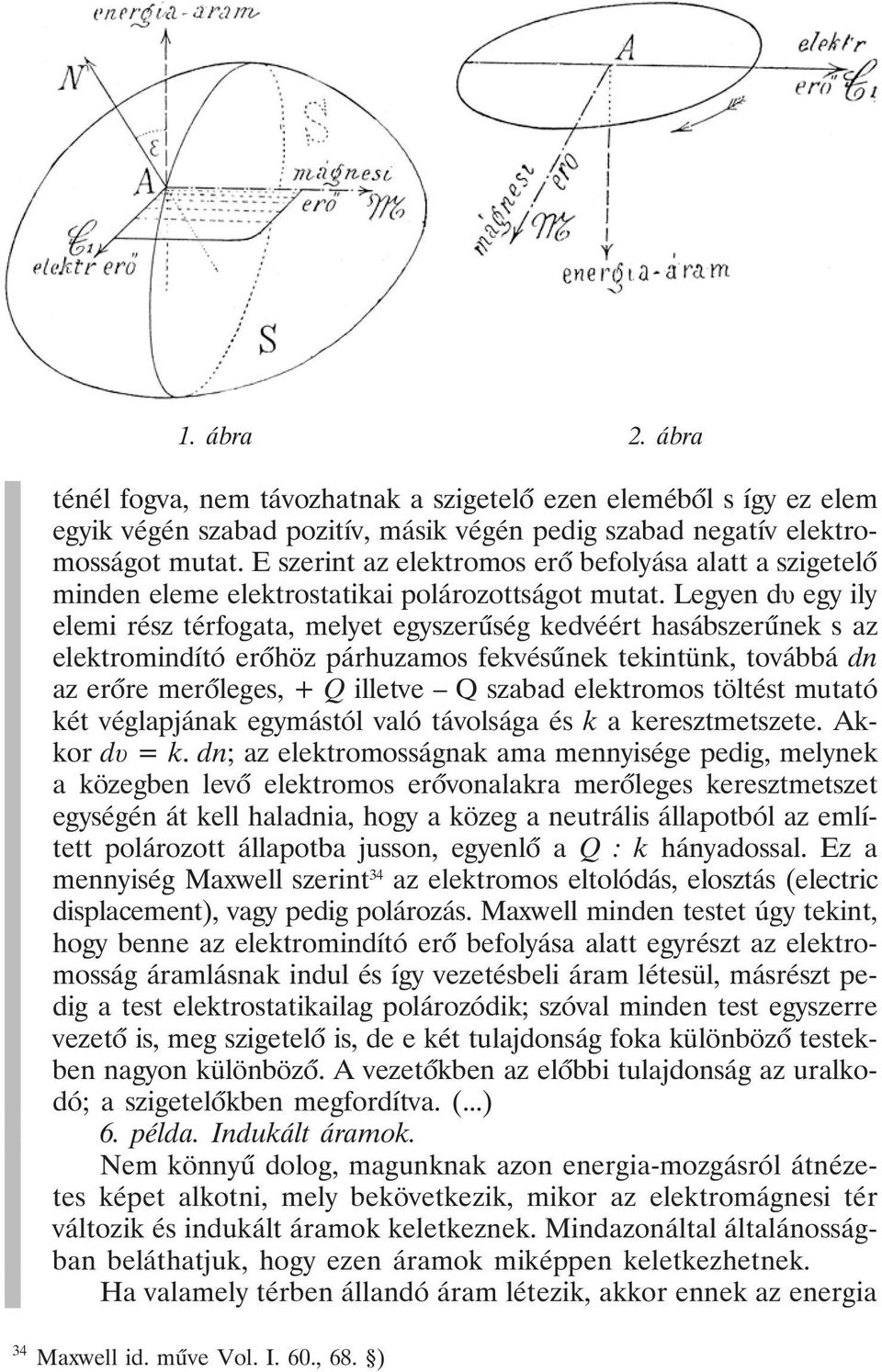 Legyen dõ egy ily elemi rész térfogata, melyet egyszerûség kedvéért hasábszerûnek s az elektromindító erõhöz párhuzamos fekvésûnek tekintünk, továbbá dn az erõre merõleges, +Qilletve Q szabad