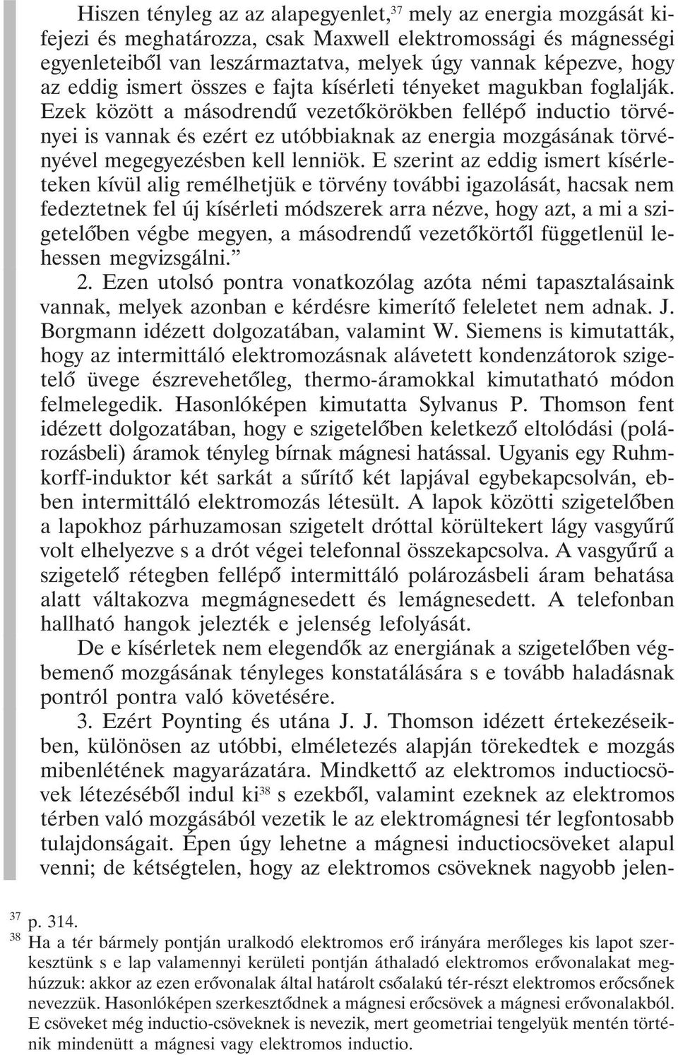 Ezek között a másodrendû vezetõkörökben fellépõ inductio törvényei is vannak és ezért ez utóbbiaknak az energia mozgásának törvényével megegyezésben kell lenniök.