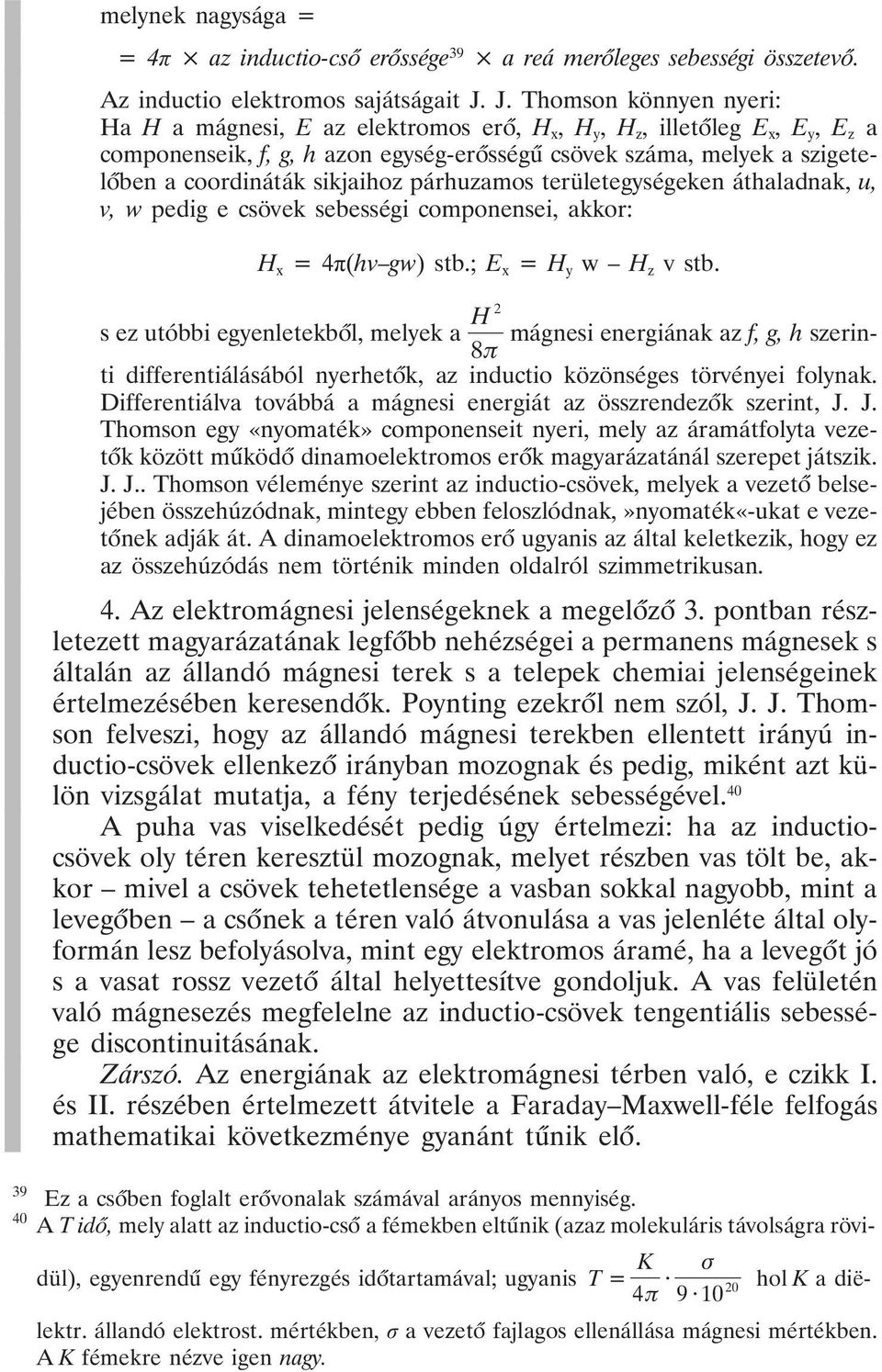 sikjaihoz párhuzamos területegységeken áthaladnak, u, v, w pedig e csövek sebességi componensei, akkor: H x =4ð(hv gw) stb.; E x = H y w H z v stb.