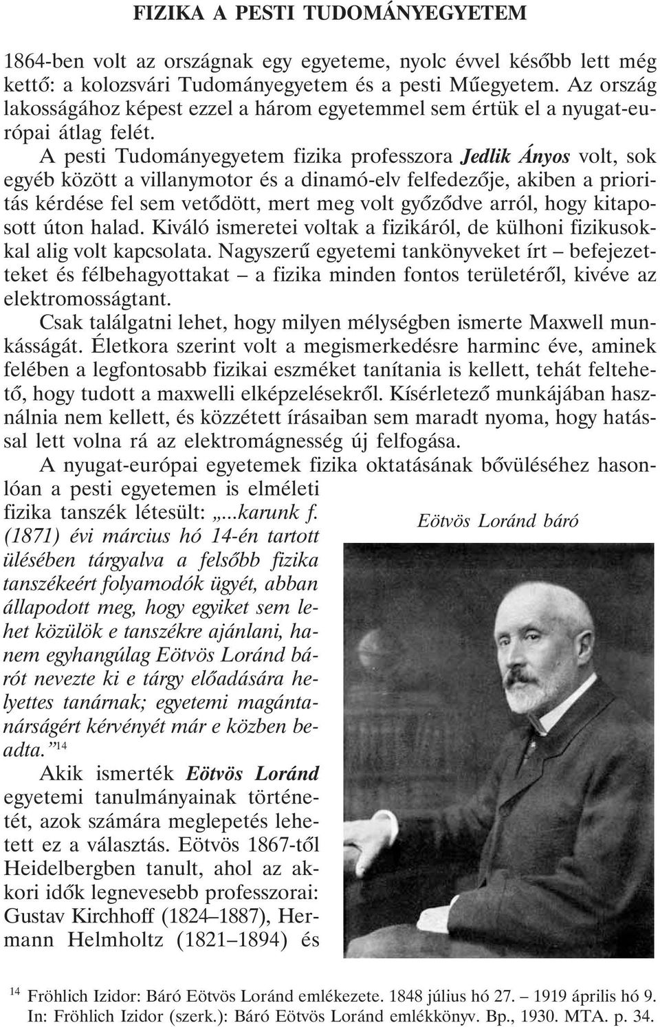 A pesti Tudományegyetem fizika professzora Jedlik Ányos volt, sok egyéb között a villanymotor és a dinamó-elv felfedezõje, akiben a prioritás kérdése fel sem vetõdött, mert meg volt gyõzõdve arról,