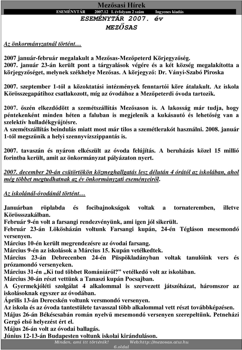 2007. őszén elkezdődött a szemétszállítás Mezősason is. A lakosság már tudja, hogy péntekenként minden héten a faluban is megjelenik a kukásautó és lehetőség van a szelektív hulladékgyűjtésre.