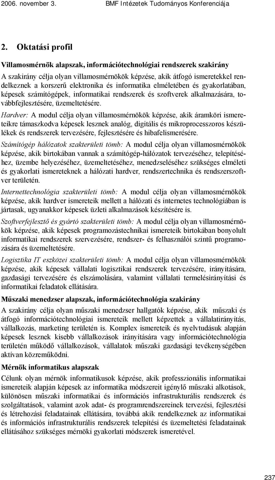 Hardver: A modul célja olyan villamosmérnökök képzése, akik áramköri ismereteikre támaszkodva képesek lesznek analóg, digitális és mikroprocesszoros készülékek és rendszerek tervezésére,