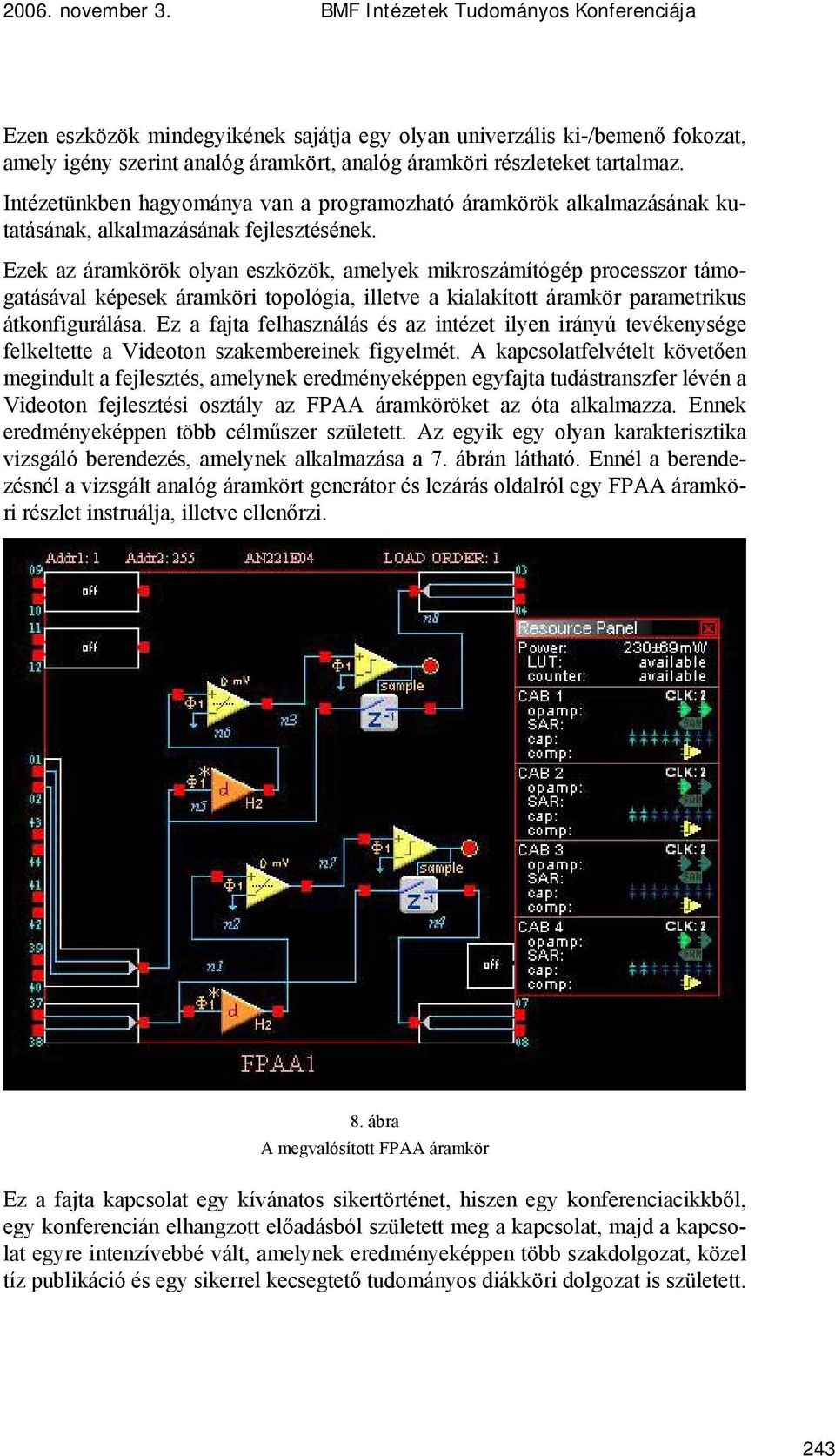 Ezek az áramkörök olyan eszközök, amelyek mikroszámítógép processzor támogatásával képesek áramköri topológia, illetve a kialakított áramkör parametrikus átkonfigurálása.