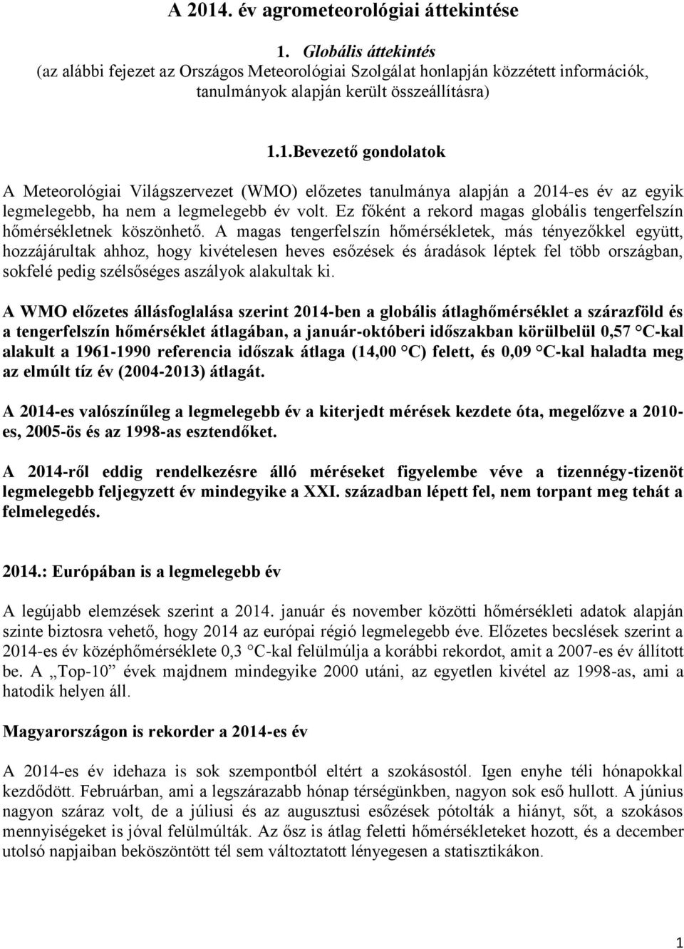 A magas tengerfelszín hőmérsékletek, más tényezőkkel együtt, hozzájárultak ahhoz, hogy kivételesen heves esőzések és áradások léptek fel több országban, sokfelé pedig szélsőséges aszályok alakultak