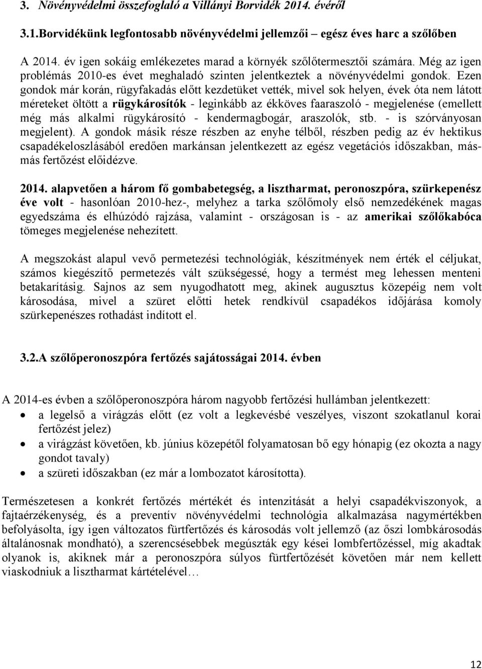 Ezen gondok már korán, rügyfakadás előtt kezdetüket vették, mivel sok helyen, évek óta nem látott méreteket öltött a rügykárosítók - leginkább az ékköves faaraszoló - megjelenése (emellett még más