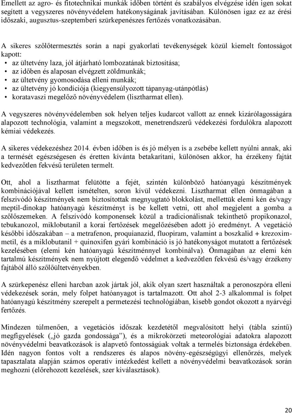 A sikeres szőlőtermesztés során a napi gyakorlati tevékenységek közül kiemelt fontosságot kapott: az ültetvény laza, jól átjárható lombozatának biztosítása; az időben és alaposan elvégzett