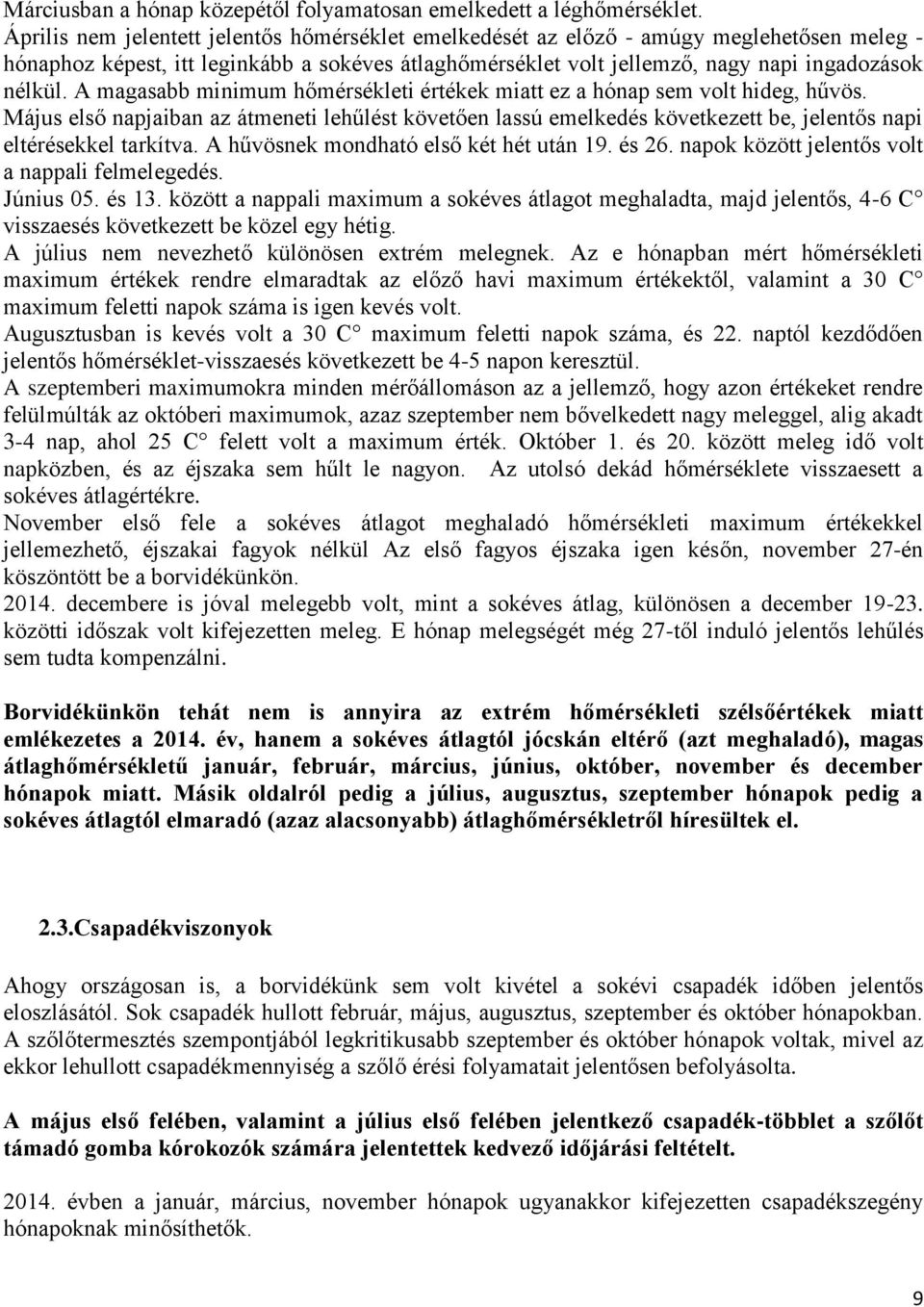 A magasabb minimum hőmérsékleti értékek miatt ez a hónap sem volt hideg, hűvös. Május első napjaiban az átmeneti lehűlést követően lassú emelkedés következett be, jelentős napi eltérésekkel tarkítva.