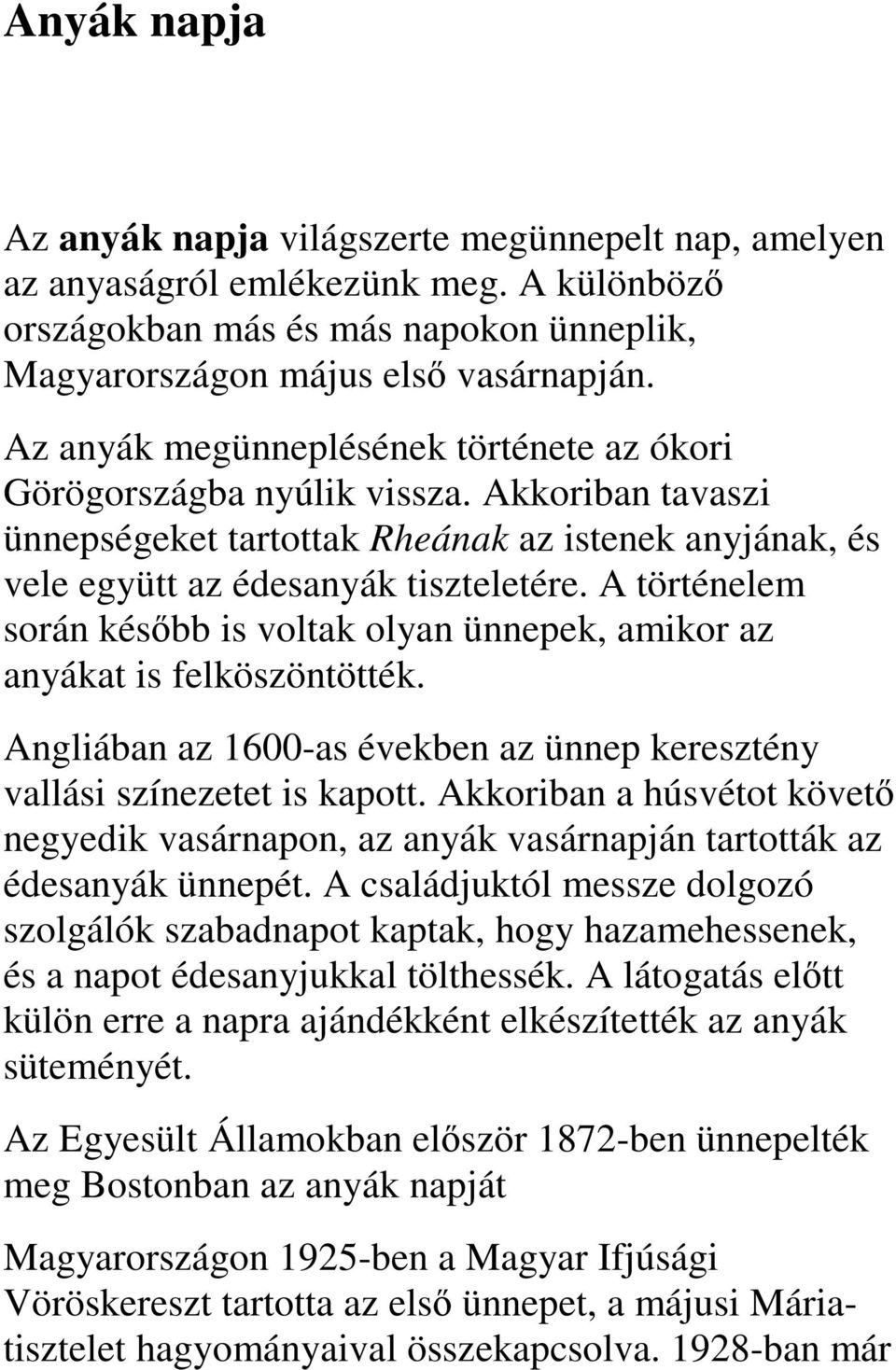 A történelem során később is voltak olyan ünnepek, amikor az anyákat is felköszöntötték. Angliában az 1600-as években az ünnep keresztény vallási színezetet is kapott.