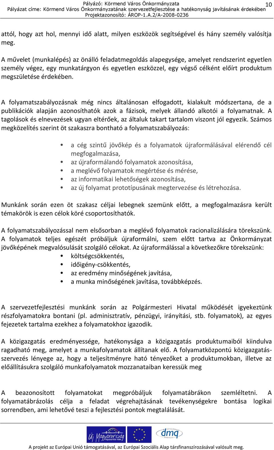 érdekében. A folyamatszabályozásnak még nincs általánosan elfogadott, kialakult módszertana, de a publikációk alapján azonosíthatók azok a fázisok, melyek állandó alkotói a folyamatnak.