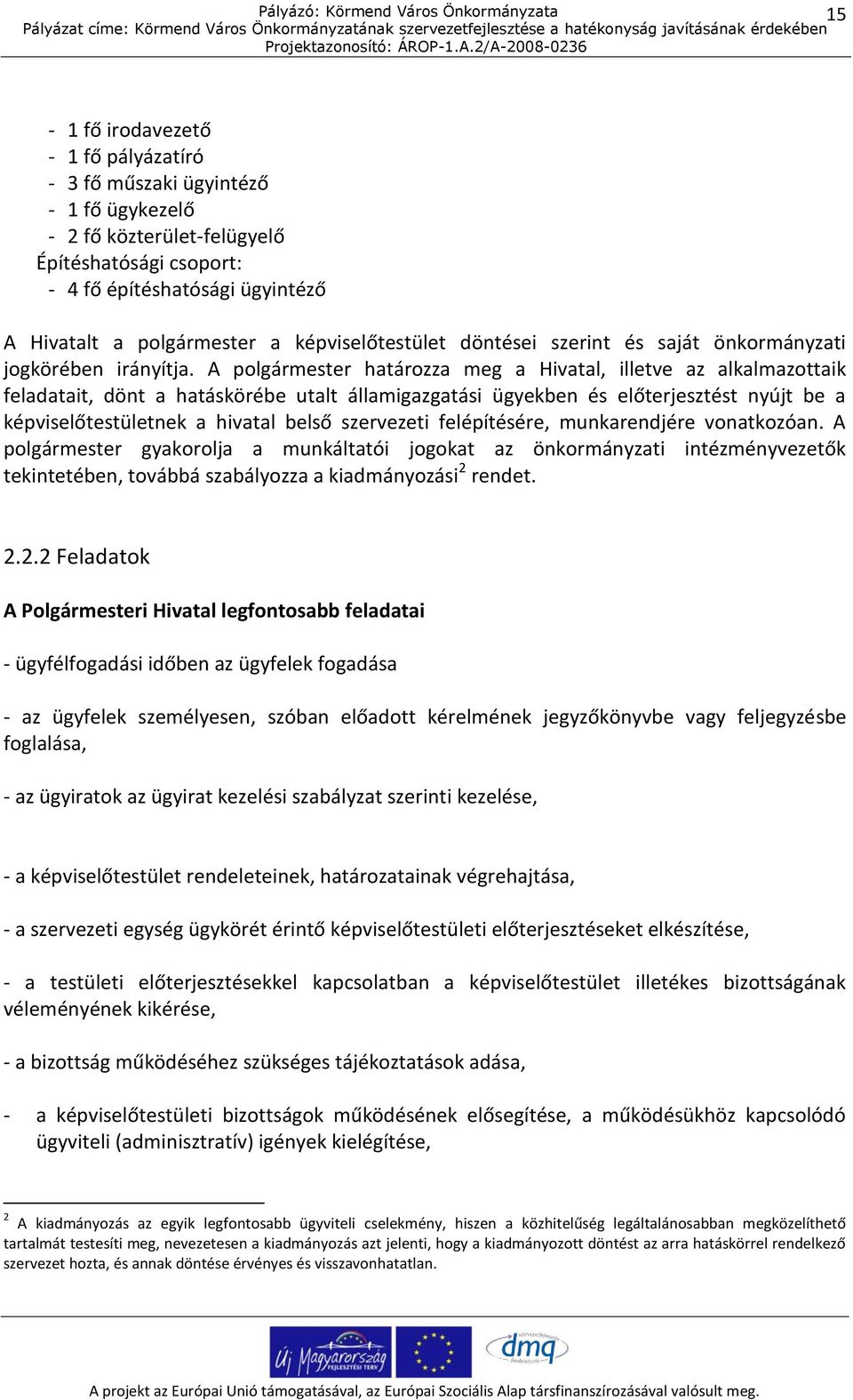 A polgármester határozza meg a Hivatal, illetve az alkalmazottaik feladatait, dönt a hatáskörébe utalt államigazgatási ügyekben és előterjesztést nyújt be a képviselőtestületnek a hivatal belső