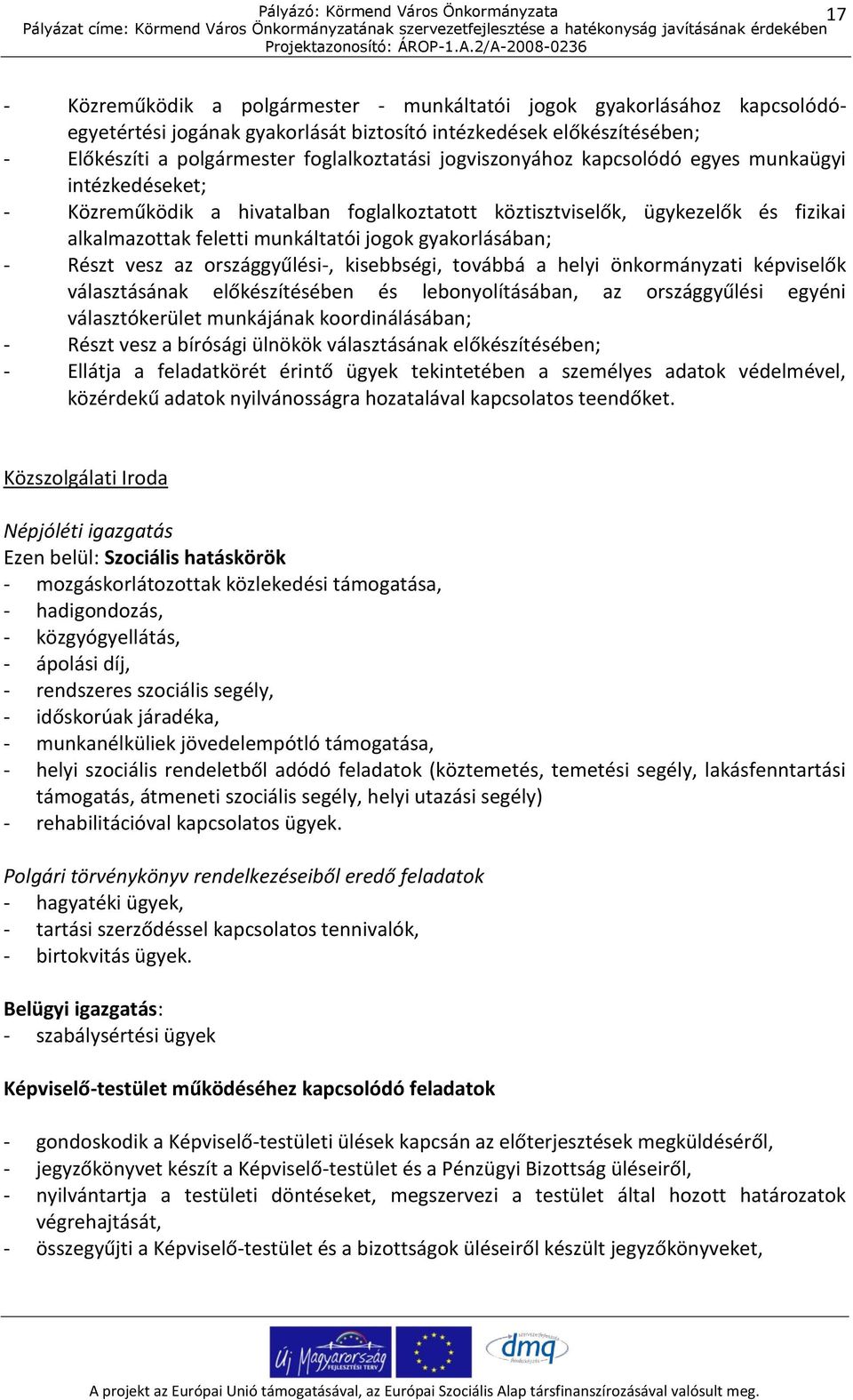 Részt vesz az országgyűlési-, kisebbségi, továbbá a helyi önkormányzati képviselők választásának előkészítésében és lebonyolításában, az országgyűlési egyéni választókerület munkájának