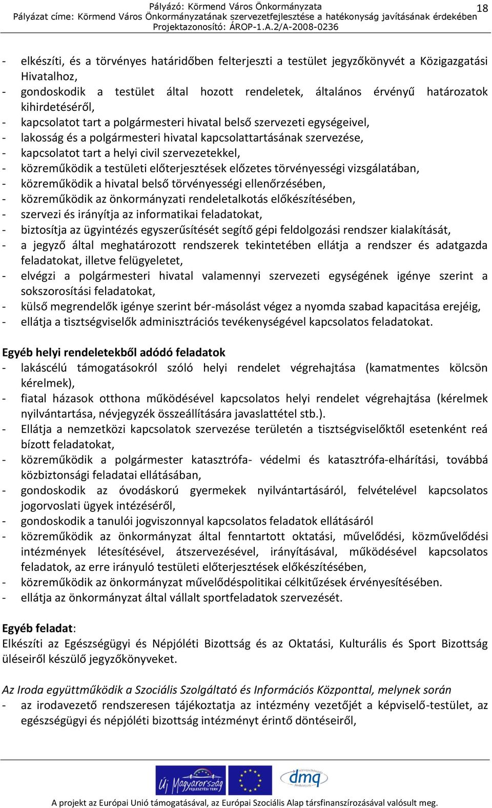 szervezetekkel, - közreműködik a testületi előterjesztések előzetes törvényességi vizsgálatában, - közreműködik a hivatal belső törvényességi ellenőrzésében, - közreműködik az önkormányzati